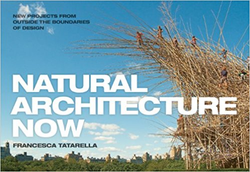 Natural Architecture Now: New Projects from Outside the Boundaries of Design (Francesca Tatarella)