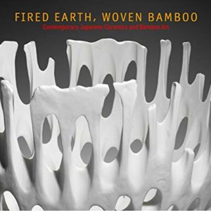 Fired Earth, Woven Bamboo: Contemporary Japanese Ceramics and Bamboo Art (Todate, Kazuko; Nishimura Morse)