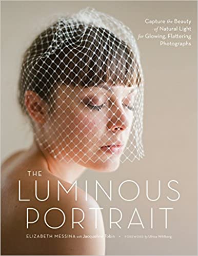 The Luminous Portrait: Capture the Beauty of Natural Light for Glowing, Flattering Photographs (Elizabeth Messina, Jacqueline Tobin, Ulrica Wihlborg )