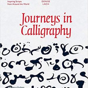 Journeys in Calligraphy: Inspiring Scripts from Around the World (LACH DENISE )