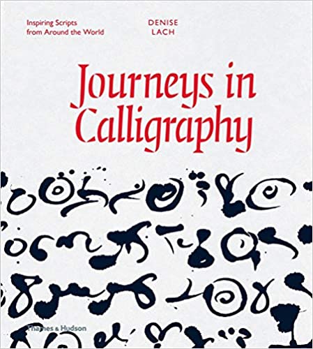 Journeys in Calligraphy: Inspiring Scripts from Around the World (LACH DENISE )