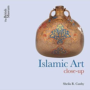 Islamic Art Close-Up (Sheila R. Canby)