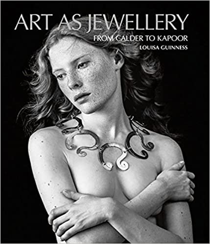 Art as Jewellery: From Calder to Kapoor (Louisa Guinness)