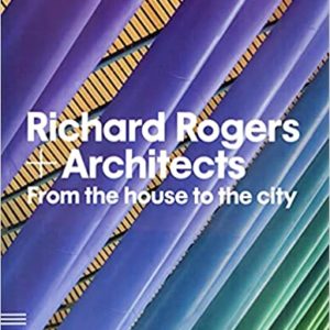 Richard Rogers + Architects: From the House to the City by Carleton Books