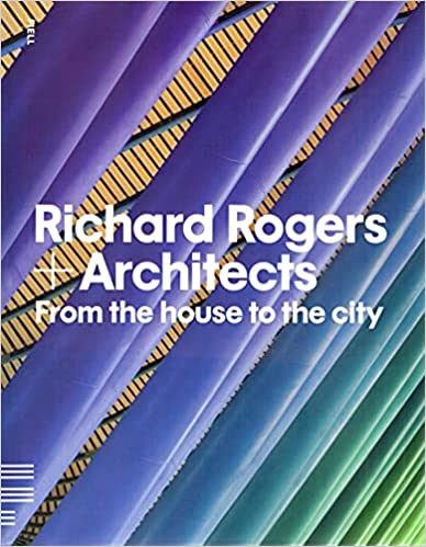 Richard Rogers + Architects: From the House to the City by Carleton Books