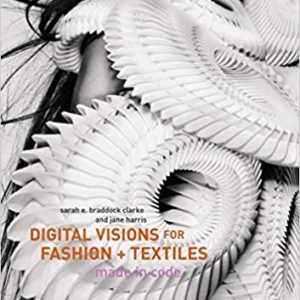 Digital Visions for Fashion + Textiles  (Sarah E. Braddock Clarke, Jane Harris)
