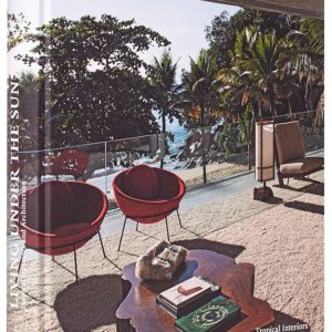 Living Under the Sun : Tropical Interiors and Architecture