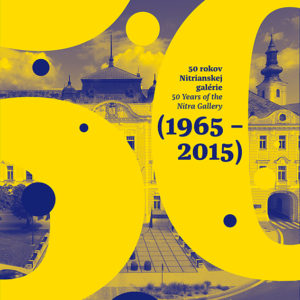 50 rokov Nitrianskej galérie (1965 – 2015)