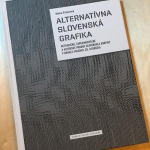 Alternatívna slovenská grafika: Netradičné, experimentálne a autorské podoby slovenskej grafiky v druhej polovici 20. storočia
