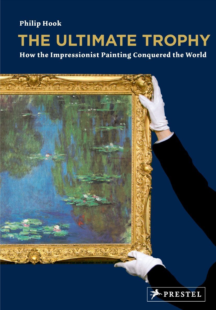 The Ultimate Trophy: How Impressionist Painting Conquered the World